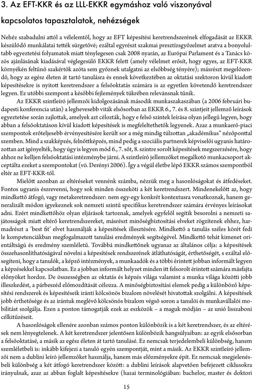 közös ajánlásának kiadásával véglegesülő EKKR felett (amely vélelmet erősít, hogy egyes, az EFT-KKR környékén feltűnő szakértők azóta sem győznek utalgatni az elsőbbség tényére); másrészt