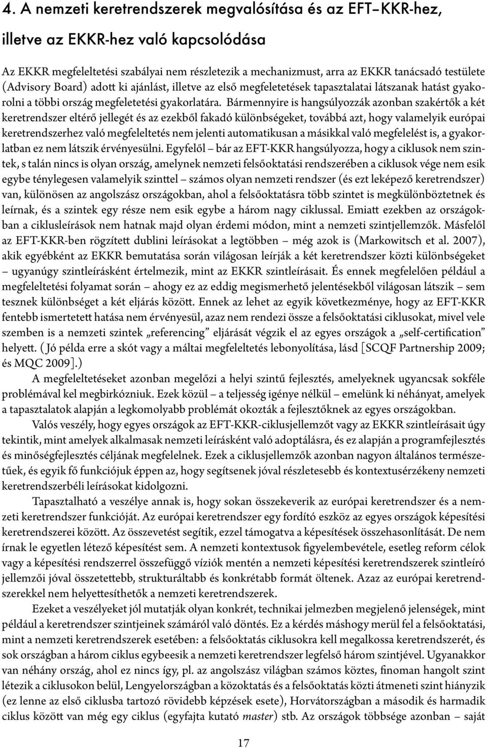 Bármennyire is hangsúlyozzák azonban szakértők a két keretrendszer eltérő jellegét és az ezekből fakadó különbségeket, továbbá azt, hogy valamelyik európai keretrendszerhez való megfeleltetés nem