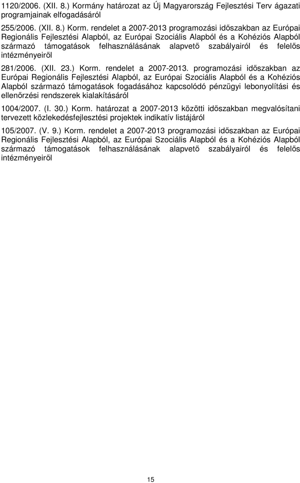 rendelet a 2007-2013 programozási idıszakban az Európai Regionális Fejlesztési Alapból, az Európai Szociális Alapból és a Kohéziós Alapból származó támogatások felhasználásának alapvetı szabályairól