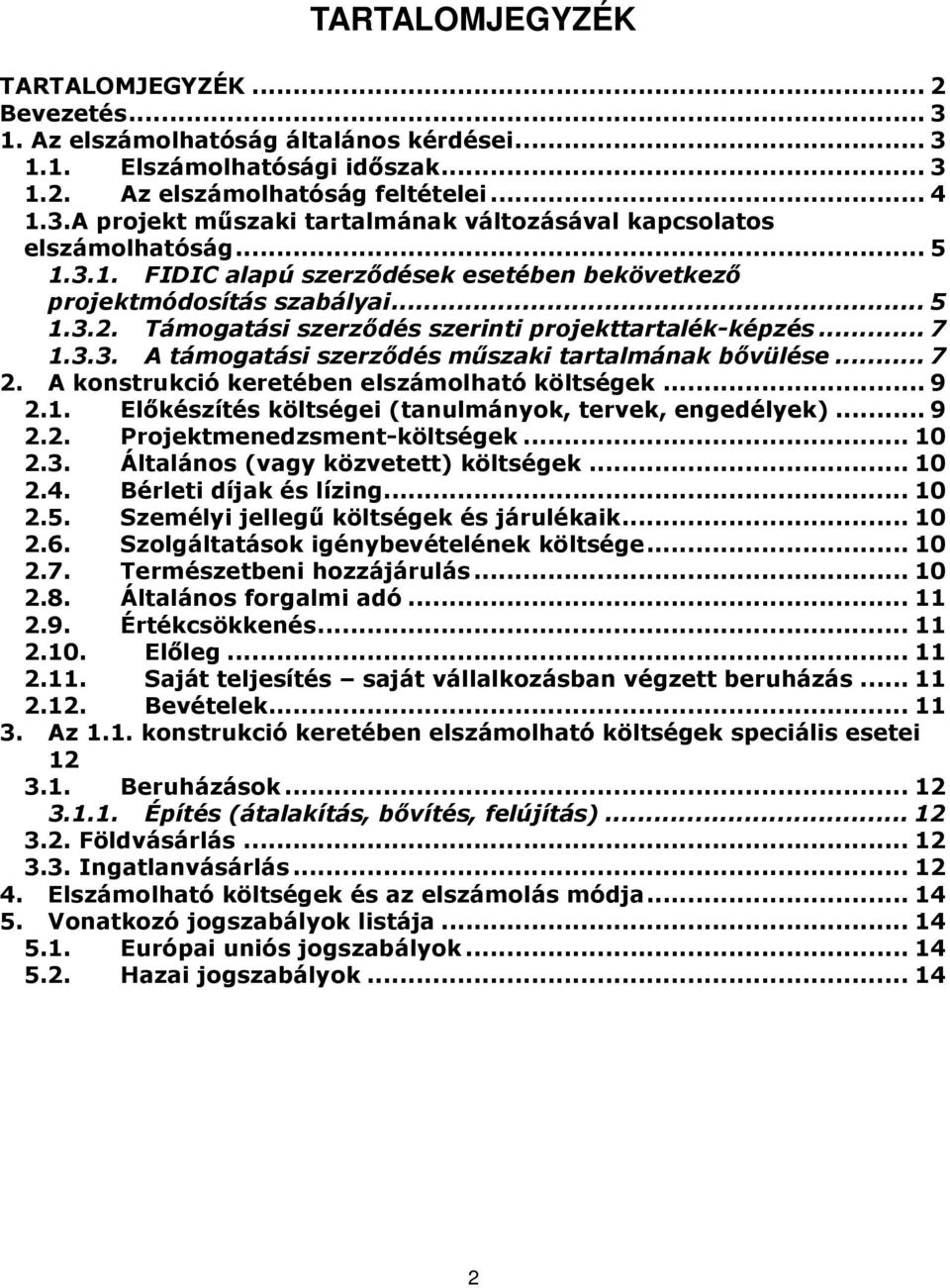 .. 7 2. A konstrukció keretében elszámolható költségek... 9 2.1. Elıkészítés költségei (tanulmányok, tervek, engedélyek)... 9 2.2. Projektmenedzsment-költségek... 10 2.3.