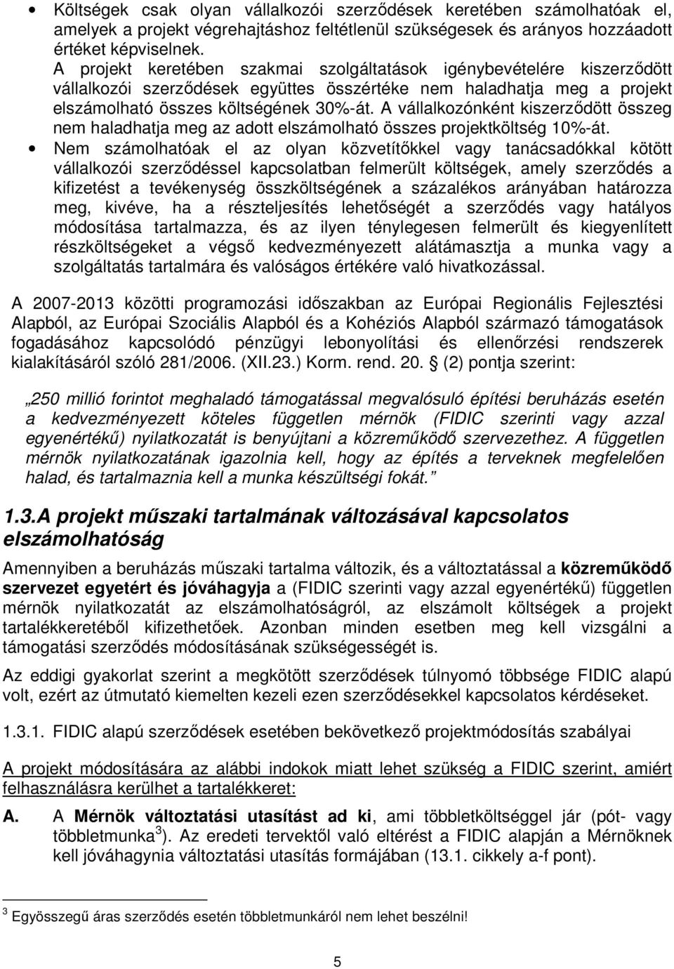 A vállalkozónként kiszerzıdött összeg nem haladhatja meg az adott elszámolható összes projektköltség 10%-át.