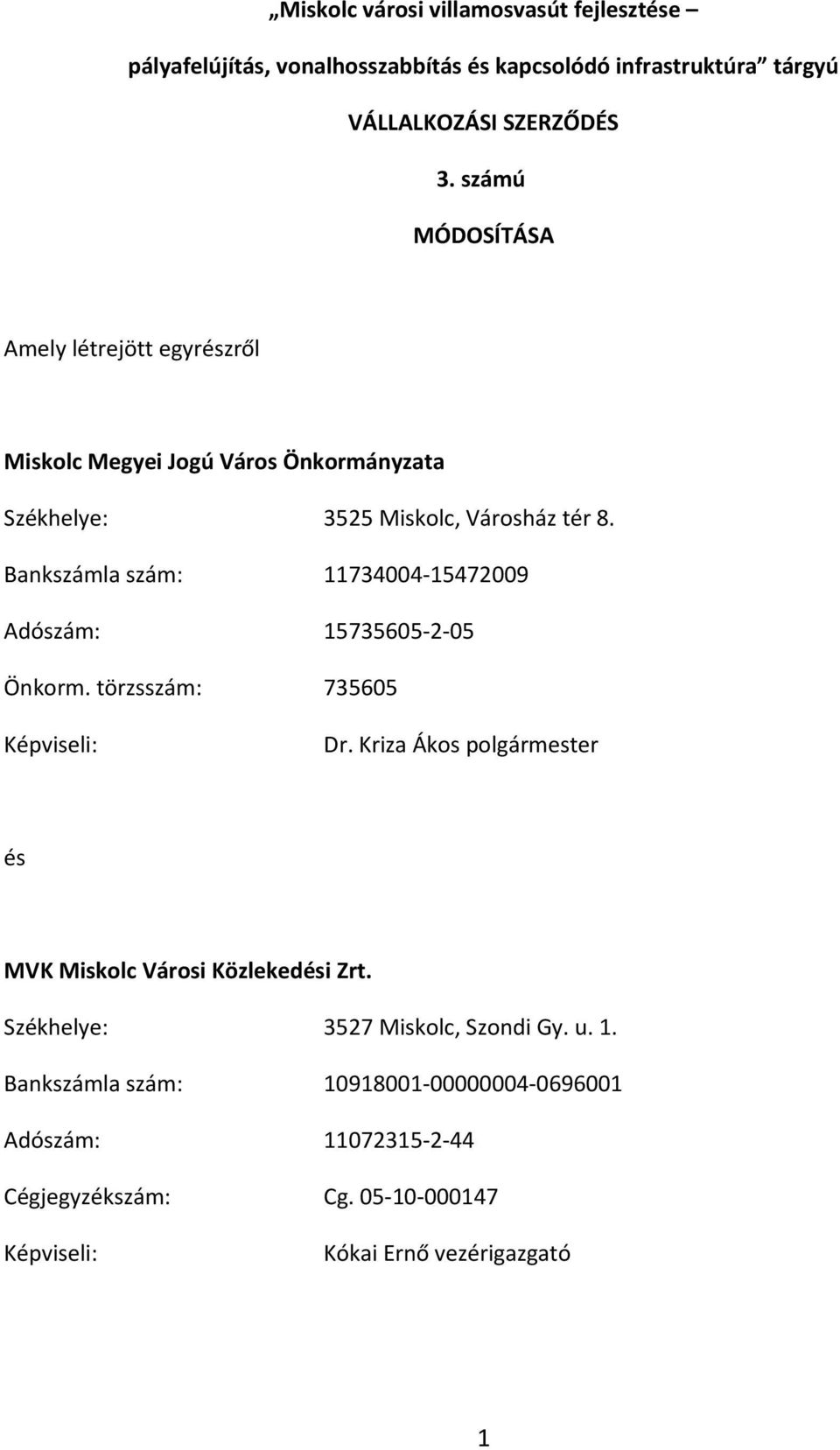 Bankszámla szám: 11734004-15472009 Adószám: 15735605-2-05 Önkorm. törzsszám: 735605 Képviseli: Dr.