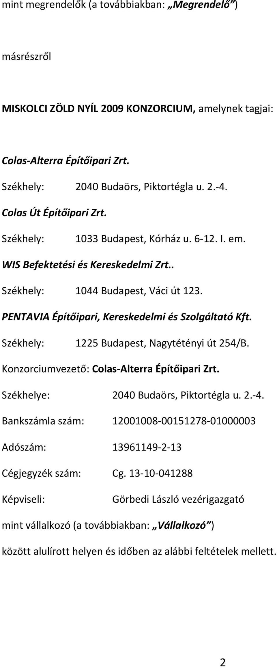 PENTAVIA Építőipari, Kereskedelmi és Szolgáltató Kft. Székhely: 1225 Budapest, Nagytétényi út 254/B. Konzorciumvezető: Colas-Alterra Építőipari Zrt. Székhelye: 2040 Budaörs, Piktortégla u. 2.-4.