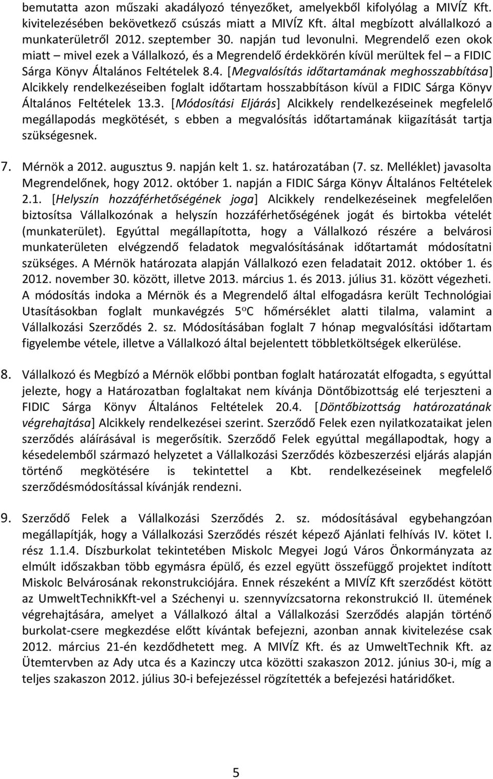 [Megvalósítás időtartamának meghosszabbítása] Alcikkely rendelkezéseiben foglalt időtartam hosszabbításon kívül a FIDIC Sárga Könyv Általános Feltételek 13.