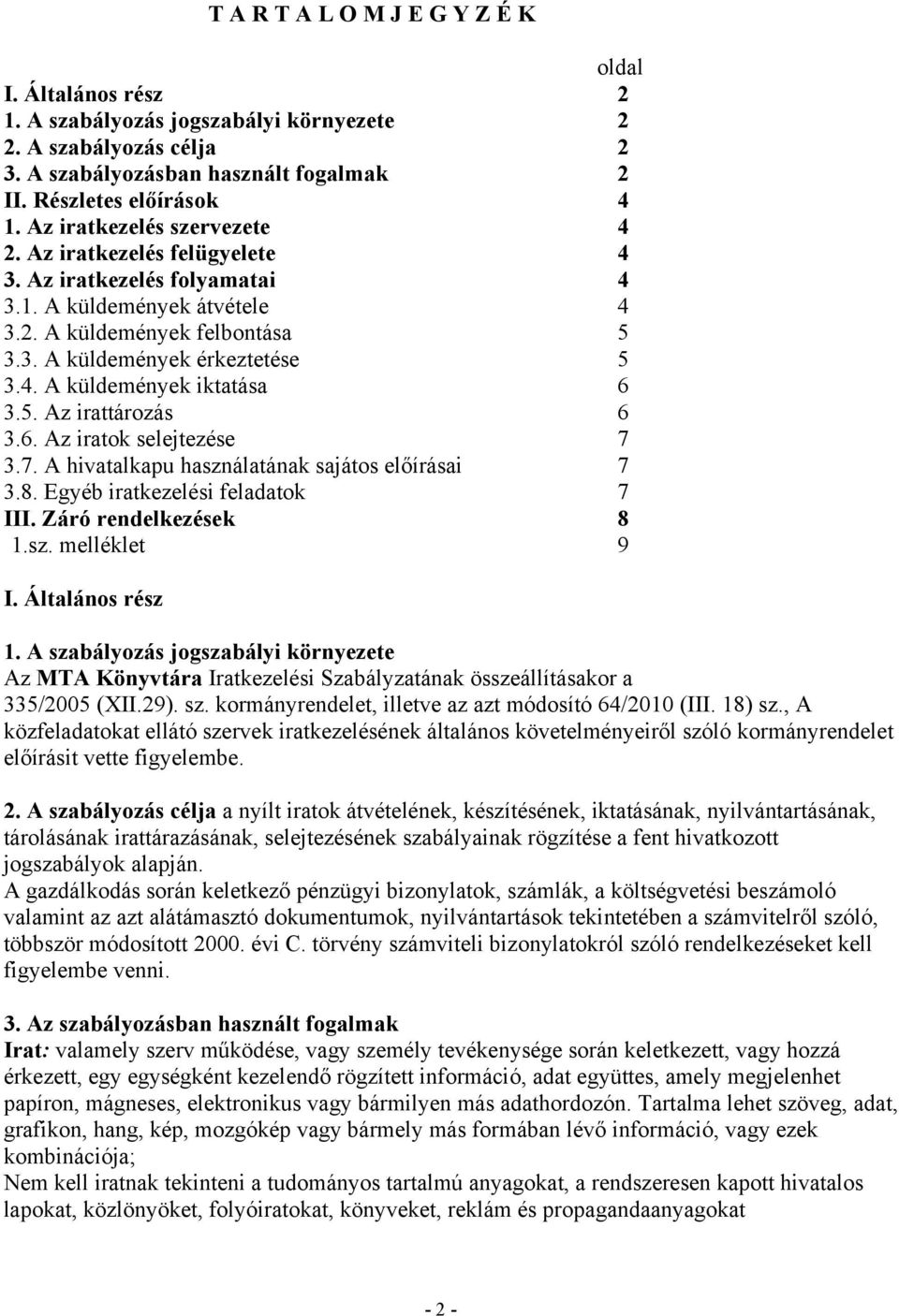 5. Az irattározás 6 3.6. Az iratok selejtezése 7 3.7. A hivatalkapu használatának sajátos előírásai 7 3.8. Egyéb iratkezelési feladatok 7 III. Záró rendelkezések 8 1.sz. melléklet 9 I.