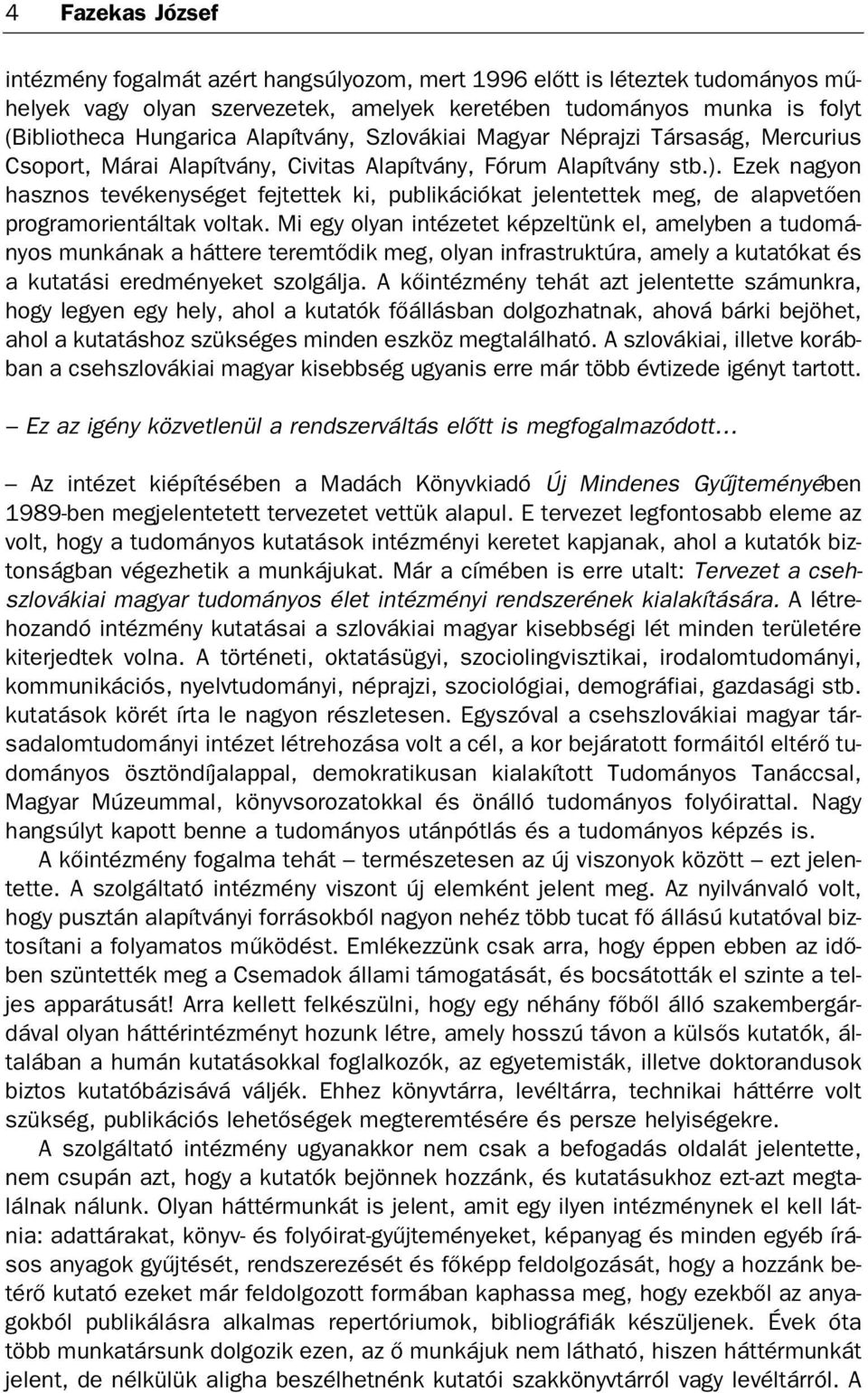 Ezek na gyon hasz nos te vé keny sé get fej tet tek ki, pub li ká ci ó kat je len tet tek meg, de alap ve tő en prog ram ori en tál tak vol tak.