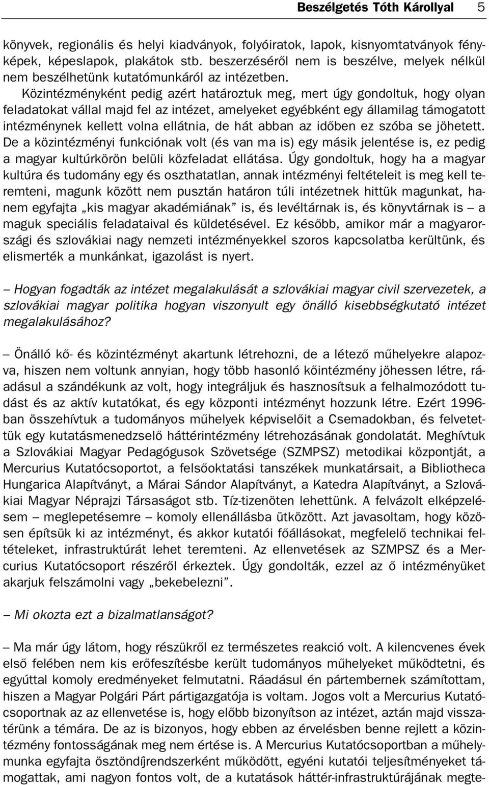 Köz in téz mény ként pe dig azért ha tá roz tuk meg, mert úgy gon dol tuk, hogy olyan fel ada to kat vál lal majd fel az in té zet, ame lye ket egyéb ként egy ál la mi lag tá mo ga tott in téz mény