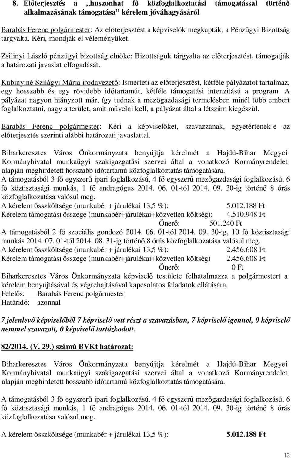 Kubinyiné Szilágyi Mária irodavezető: Ismerteti az előterjesztést, kétféle pályázatot tartalmaz, egy hosszabb és egy rövidebb időtartamút, kétféle támogatási intenzitású a program.