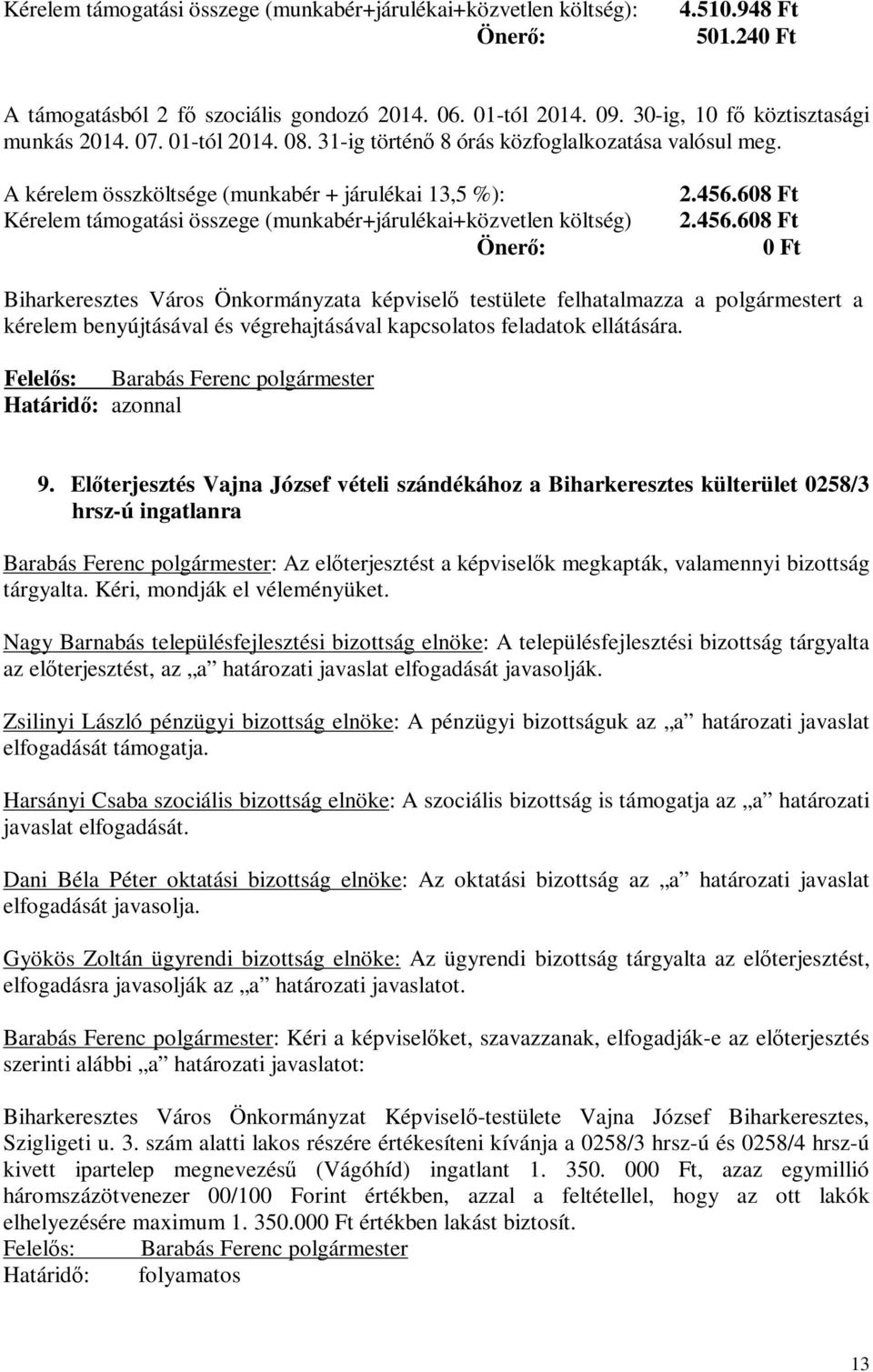 A kérelem összköltsége (munkabér + járulékai 13,5 %): Kérelem támogatási összege (munkabér+járulékai+közvetlen költség) Önerő: 2.456.