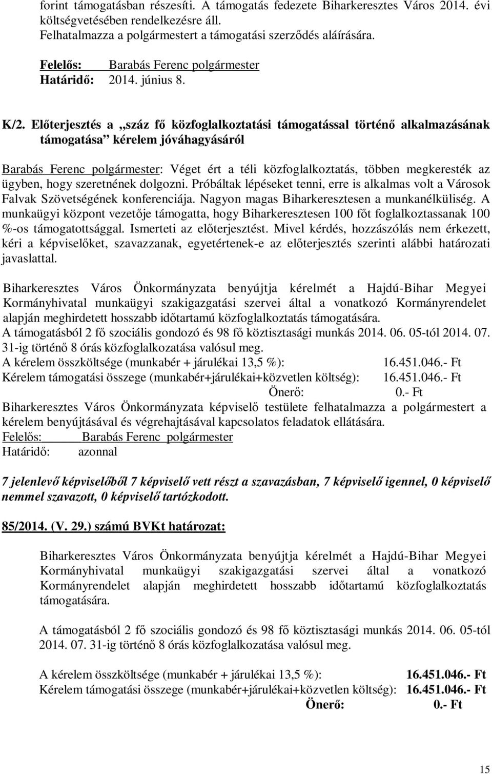 Előterjesztés a száz fő közfoglalkoztatási támogatással történő alkalmazásának támogatása kérelem jóváhagyásáról Barabás Ferenc polgármester: Véget ért a téli közfoglalkoztatás, többen megkeresték az