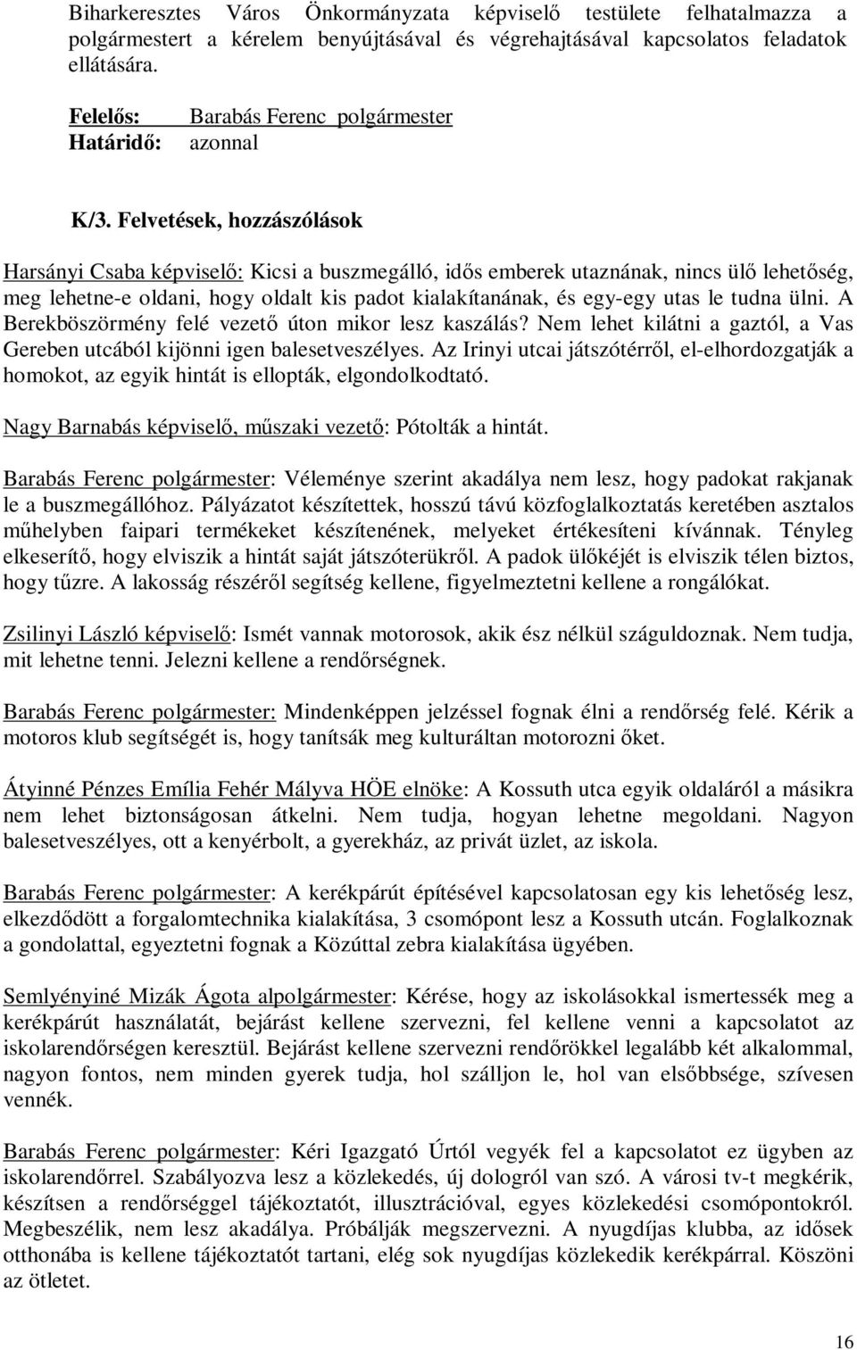 Felvetések, hozzászólások Harsányi Csaba képviselő: Kicsi a buszmegálló, idős emberek utaznának, nincs ülő lehetőség, meg lehetne-e oldani, hogy oldalt kis padot kialakítanának, és egy-egy utas le