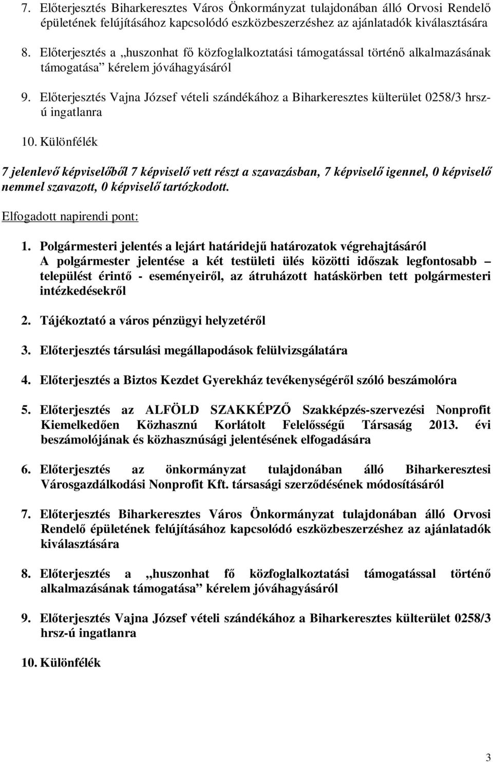 Előterjesztés Vajna József vételi szándékához a Biharkeresztes külterület 0258/3 hrszú ingatlanra 10. Különfélék Elfogadott napirendi pont: 1.