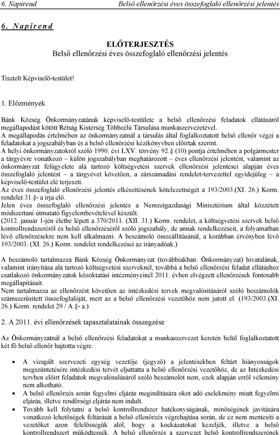 A megállapodás értelmében az önkormányzatnál a társulás által foglalkoztatott belső ellenőr végzi a feladatokat a jogszabályban és a belső ellenőrzési kézikönyvben előírtak szerint.