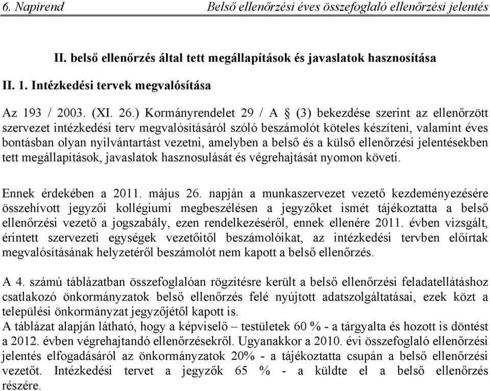 ) Kormányrendelet 29 / A (3) bekezdése szerint az ellenőrzött szervezet intézkedési terv megvalósításáról szóló beszámolót köteles készíteni, valamint éves bontásban olyan nyilvántartást vezetni,