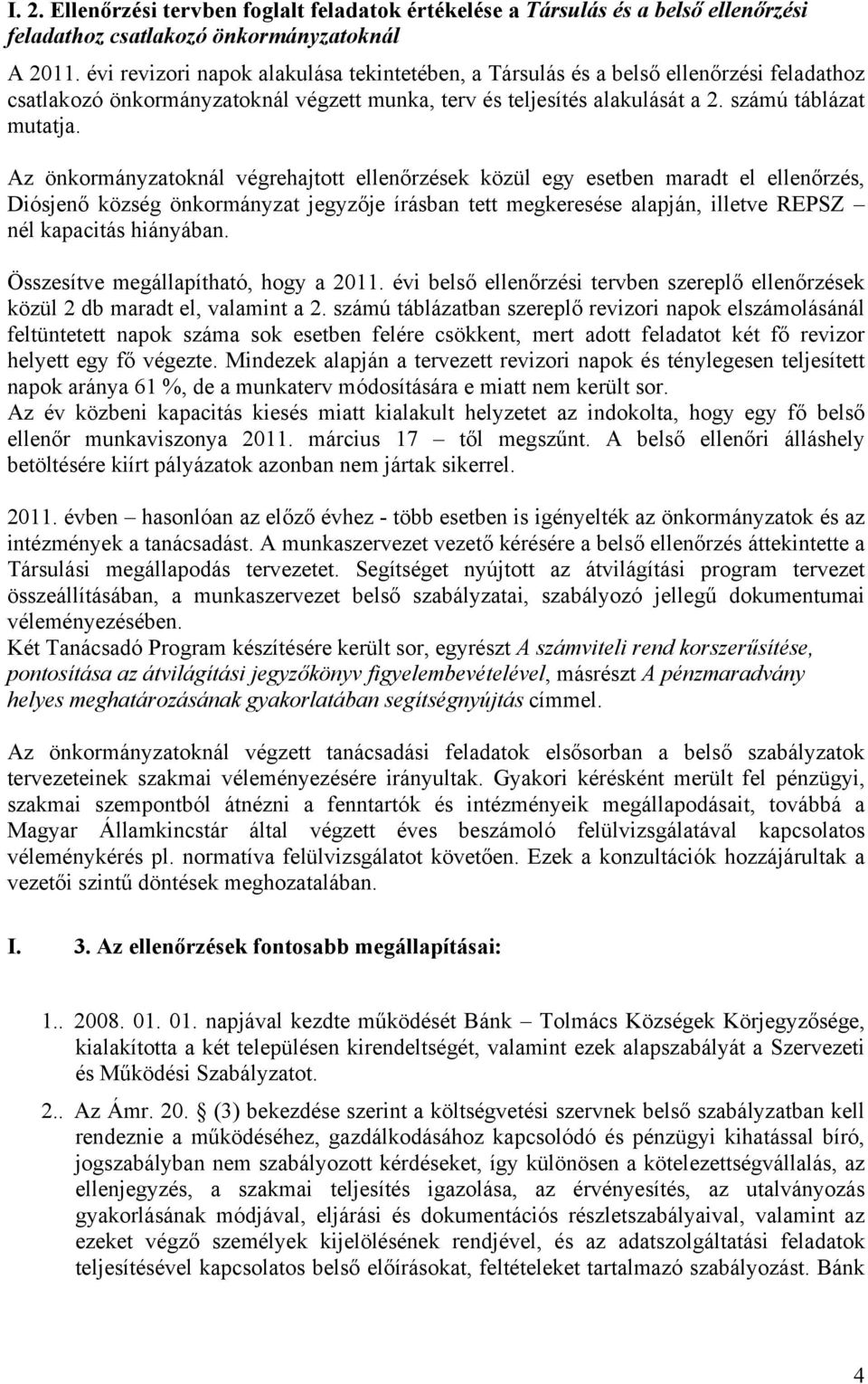 Az önkormányzatoknál végrehajtott ellenőrzések közül egy esetben maradt el ellenőrzés, Diósjenő község önkormányzat jegyzője írásban tett megkeresése alapján, illetve REPSZ nél kapacitás hiányában.