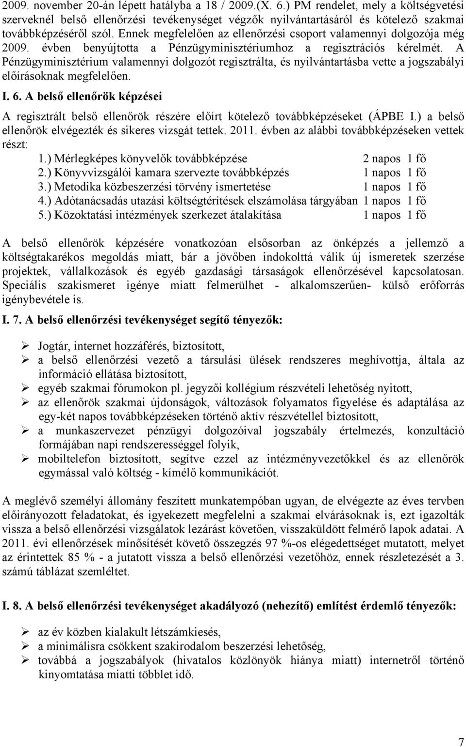 Ennek megfelelően az ellenőrzési csoport valamennyi dolgozója még 2009. évben benyújtotta a Pénzügyminisztériumhoz a regisztrációs kérelmét.