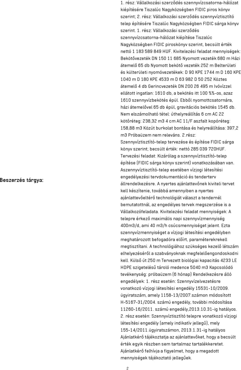 rész: Vállalkozási szerződés szennyvízcsatorna-hálózat kiépítése Tiszalúc Nagyközségben FIDIC piroskönyv szerint, becsült érték nettó 1 183 589 849 HUF.