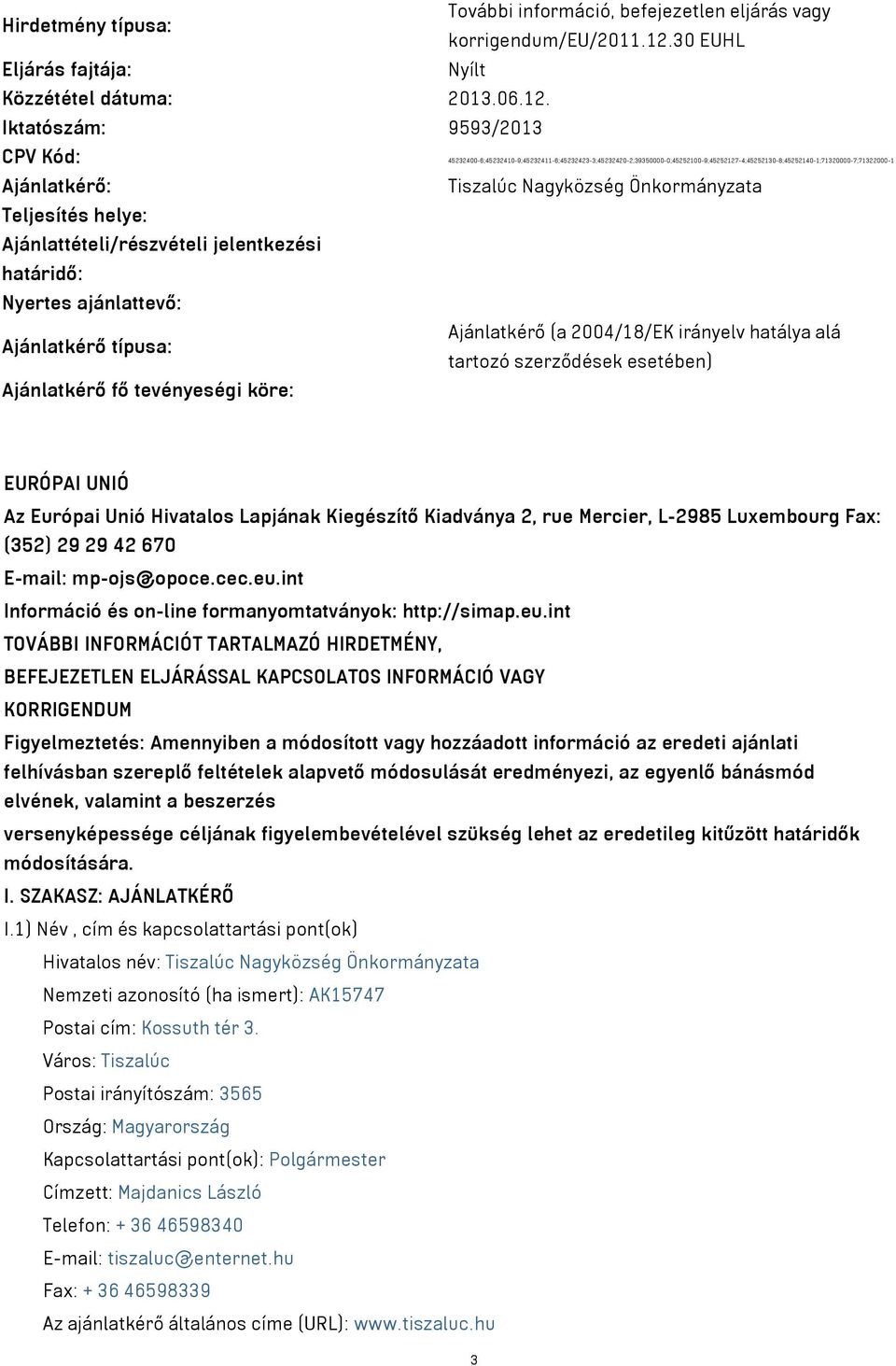 Iktatószám: 9593/2013 CPV Kód: 45232400-6;45232410-9;45232411-6;45232423-3;45232420-2;39350000-0;45252100-9;45252127-4;45252130-8;45252140-1;71320000-7;71322000-1 Ajánlatkérő: Tiszalúc Nagyközség