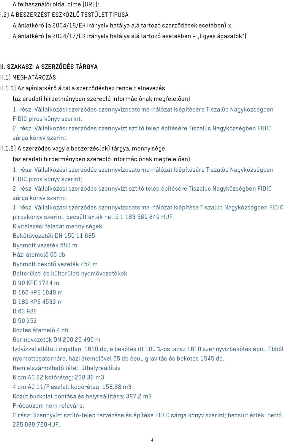 ) II. SZAKASZ: A SZERZŐDÉS TÁRGYA II.1) MEGHATÁROZÁS II.1.1) Az ajánlatkérő által a szerződéshez rendelt elnevezés (az eredeti hirdetményben szereplő információnak megfelelően) 1.