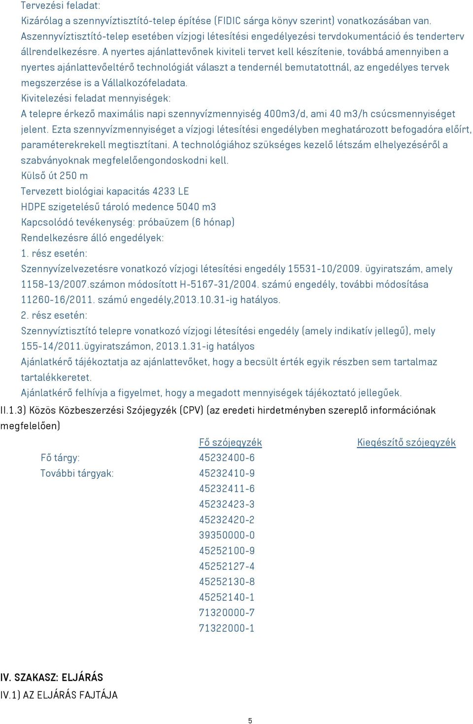 A nyertes ajánlattevőnek kiviteli tervet kell készítenie, továbbá amennyiben a nyertes ajánlattevőeltérő technológiát választ a tendernél bemutatottnál, az engedélyes tervek megszerzése is a