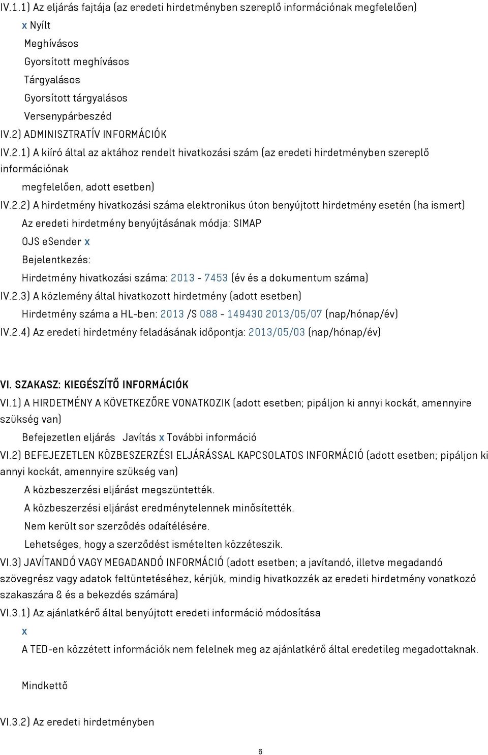 száma elektronikus úton benyújtott hirdetmény esetén (ha ismert) Az eredeti hirdetmény benyújtásának módja: SIMAP OJS esender x Bejelentkezés: Hirdetmény hivatkozási száma: 2013-7453 (év és a