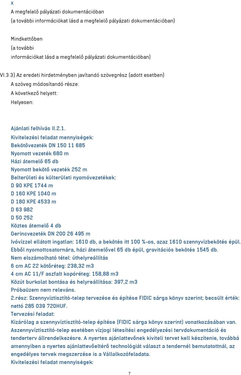 Bekötővezeték DN 150 11 685 Nyomott vezeték 680 m Házi átemelő 65 db Nyomott bekötő vezeték 252 m Belterületi és külterületi nyomóvezetékek: D 90 KPE 1744 m D 160 KPE 1040 m D 180 KPE 4533 m D 63 982