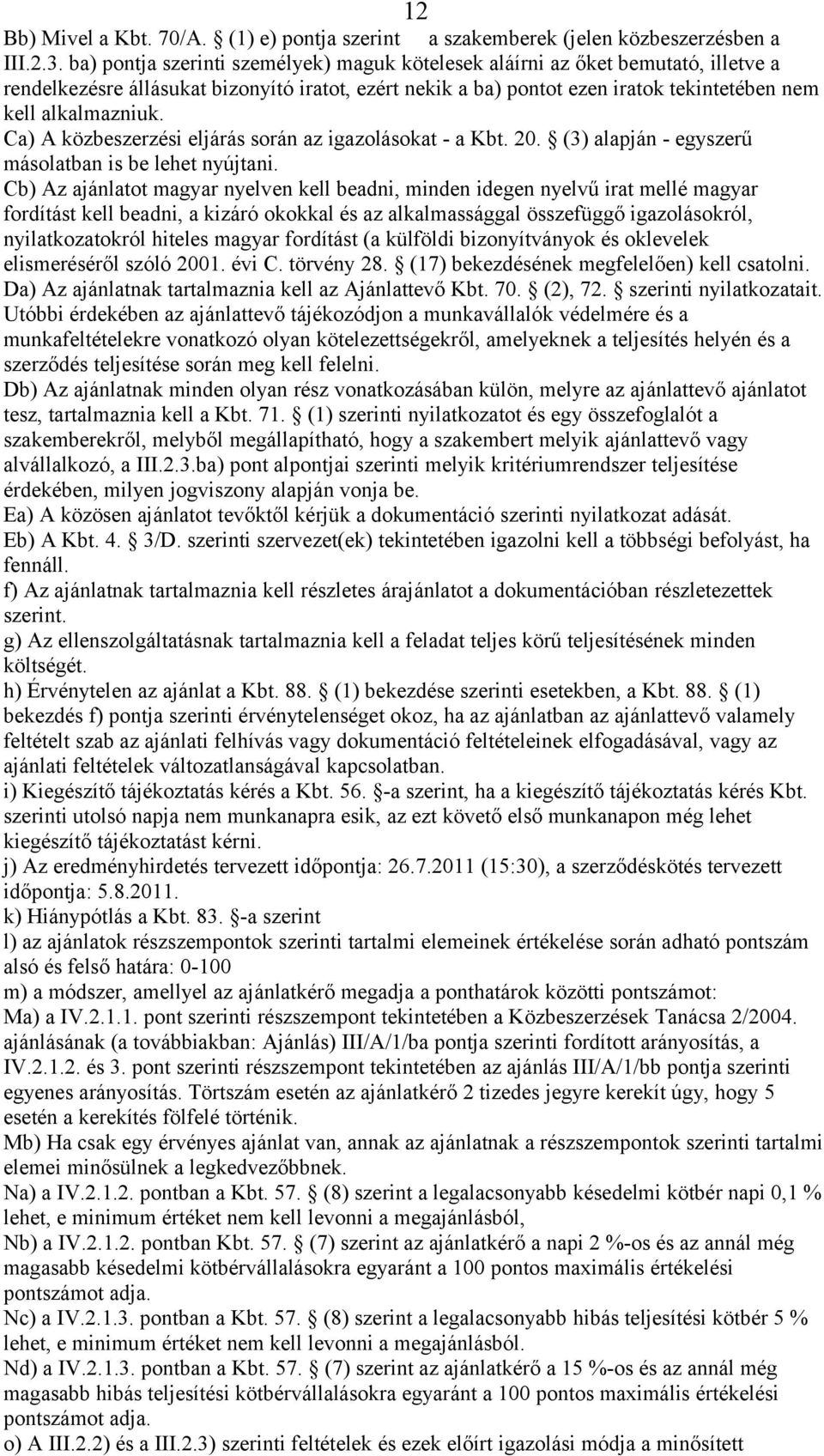 Ca) A közbeszerzési eljárás során az igazolásokat - a Kbt. 20. (3) alapján - egyszerű másolatban is be lehet nyújtani.