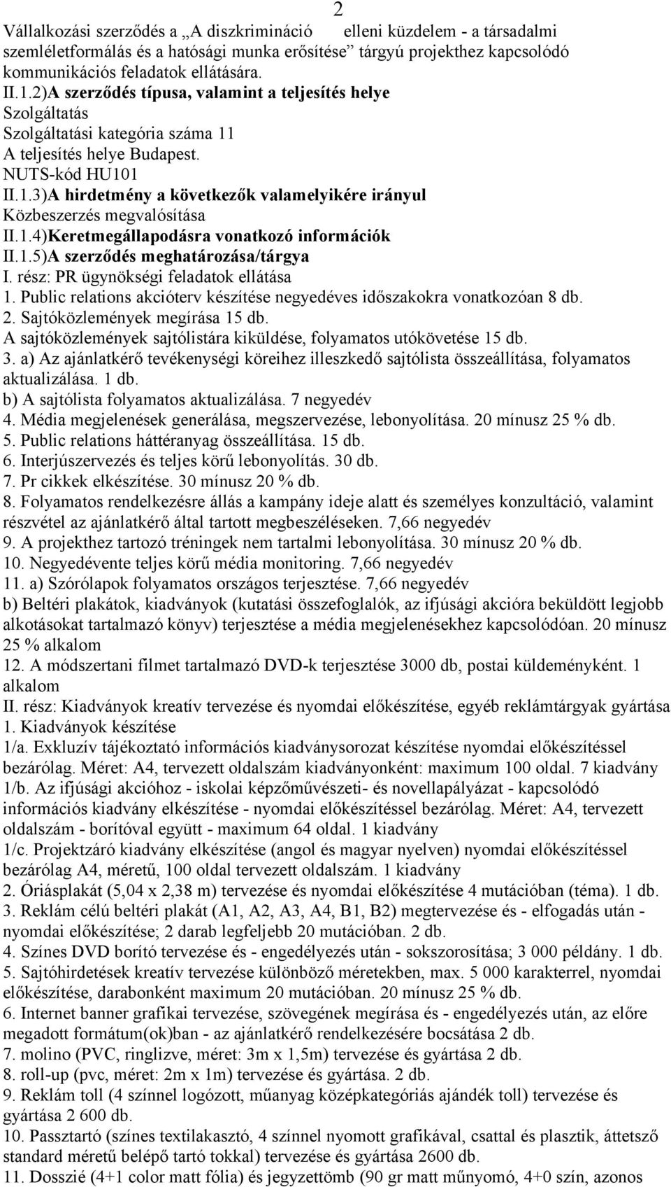 1.4)Keretmegállapodásra vonatkozó információk II.1.5)A szerződés meghatározása/tárgya I. rész: PR ügynökségi feladatok ellátása 1.