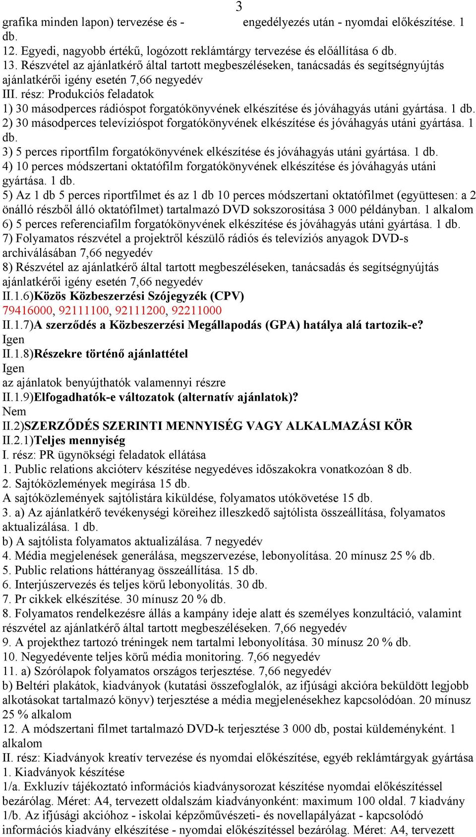 rész: Produkciós feladatok 1) 30 másodperces rádióspot forgatókönyvének elkészítése és jóváhagyás utáni gyártása.