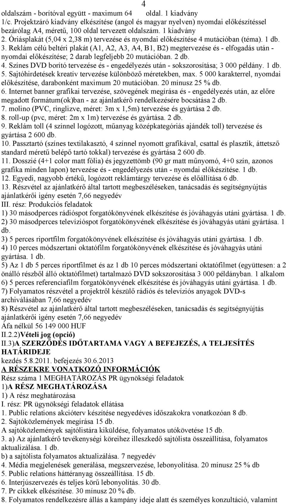 Óriásplakát (5,04 x 2,38 m) tervezése és nyomdai előkészítése 4 mutációban (téma). 1 3.