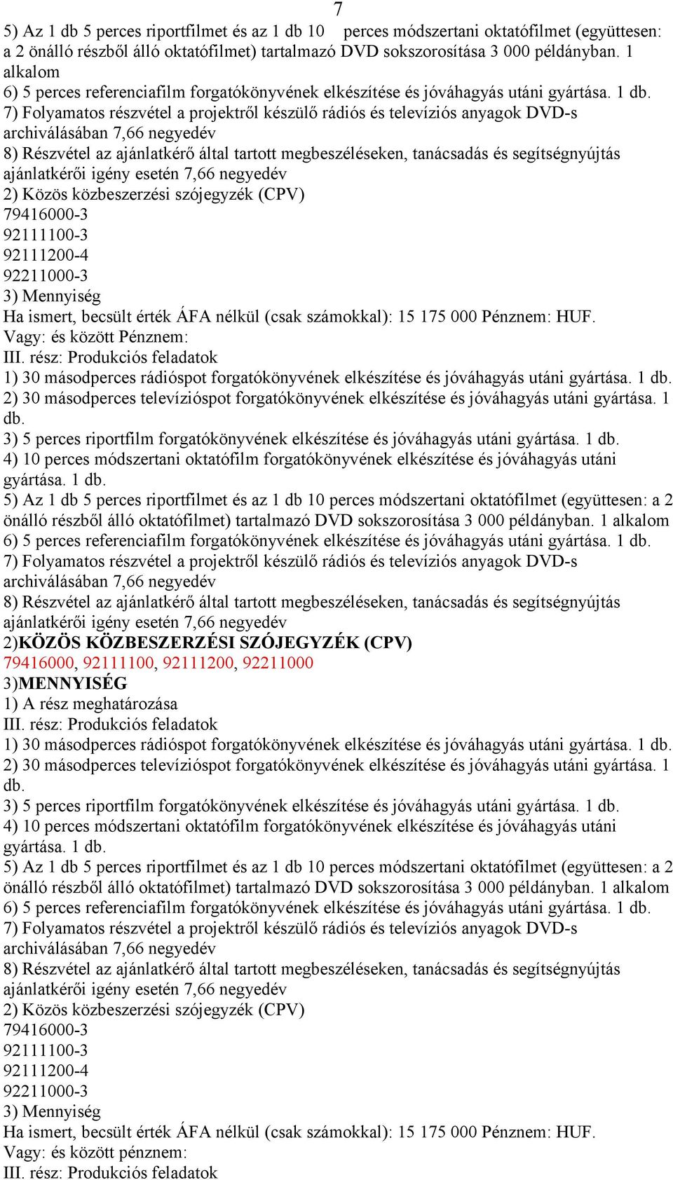 1 7) Folyamatos részvétel a projektről készülő rádiós és televíziós anyagok DVD-s archiválásában 7,66 negyedév 8) Részvétel az ajánlatkérő által tartott megbeszéléseken, tanácsadás és segítségnyújtás