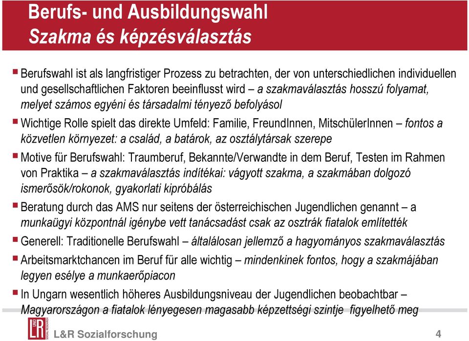 a család, a batárok, az osztálytársak szerepe Motive für Berufswahl: Traumberuf, Bekannte/Verwandte in dem Beruf, Testen im Rahmen von Praktika a szakmaválasztás indítékai: vágyott szakma, a