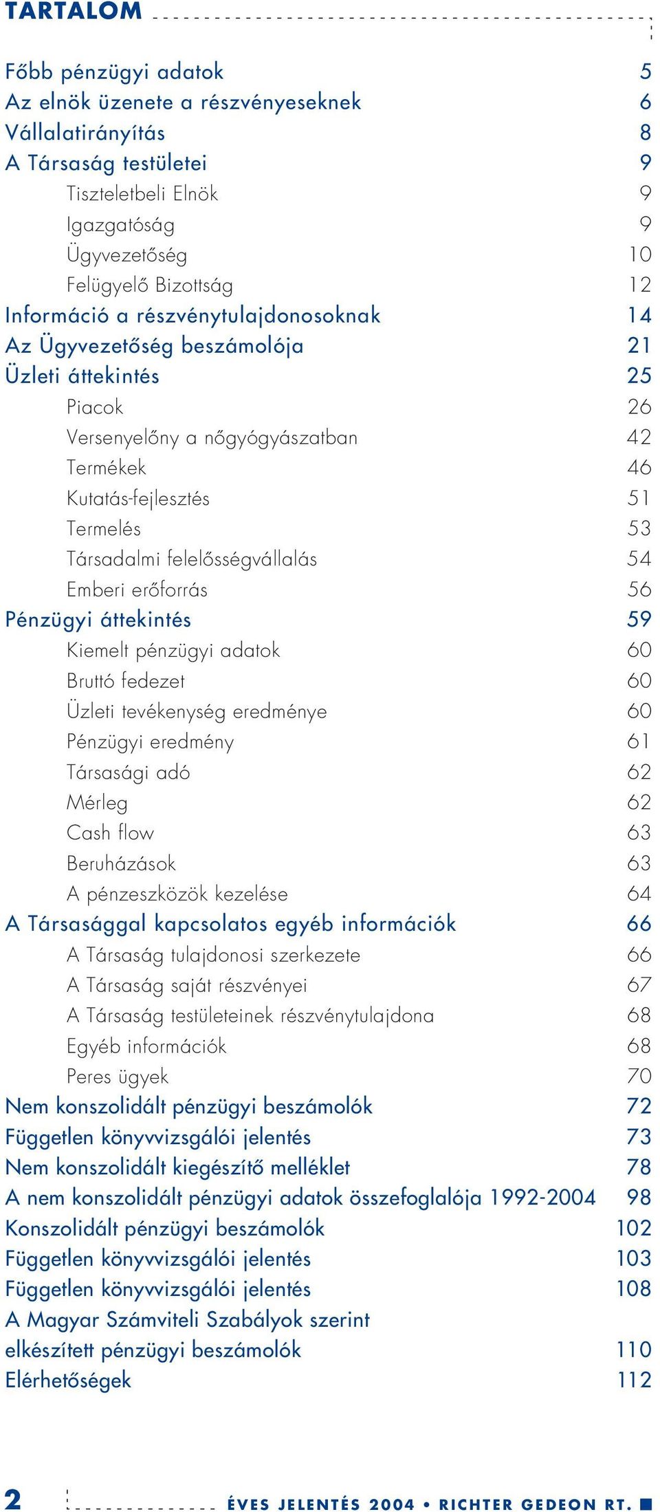 felelôsségvállalás 54 Emberi erôforrás 56 Pénzügyi áttekintés 59 Kiemelt pénzügyi adatok 60 Bruttó fedezet 60 Üzleti tevékenység eredménye 60 Pénzügyi eredmény 61 Társasági adó 62 Mérleg 62 Cash flow