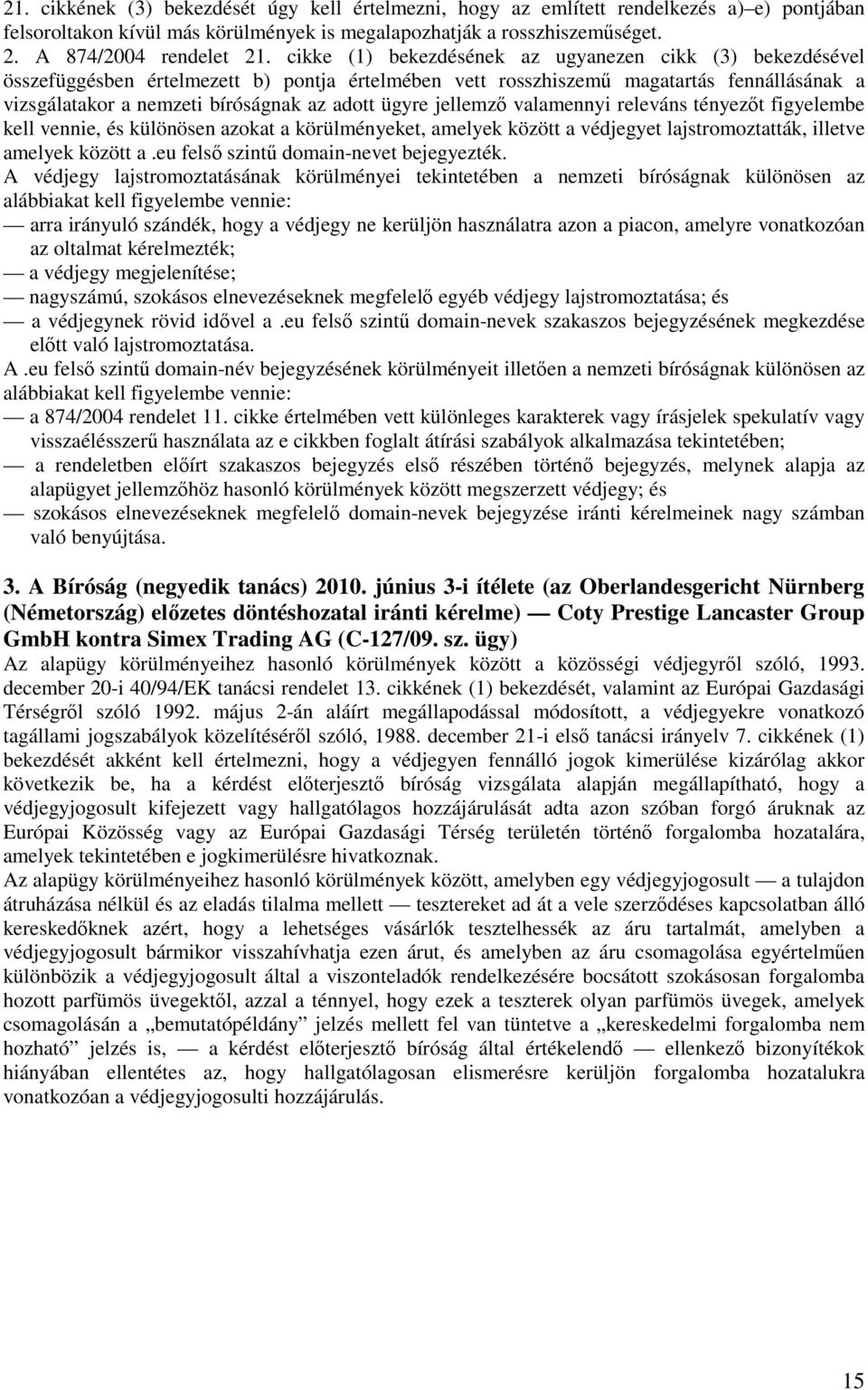 ügyre jellemző valamennyi releváns tényezőt figyelembe kell vennie, és különösen azokat a körülményeket, amelyek között a védjegyet lajstromoztatták, illetve amelyek között a.