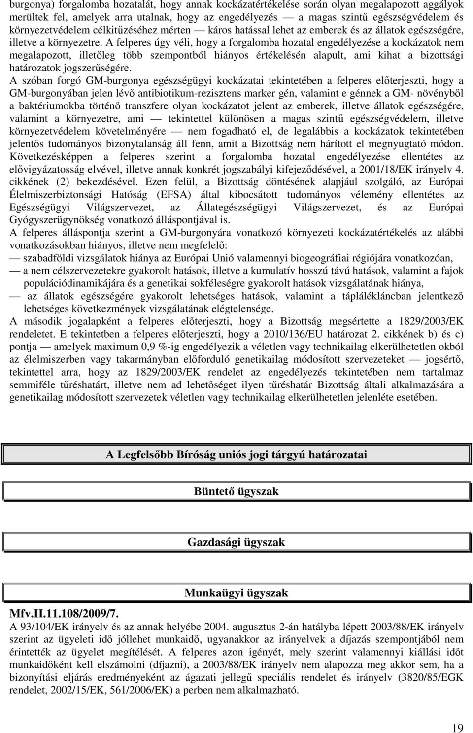 A felperes úgy véli, hogy a forgalomba hozatal engedélyezése a kockázatok nem megalapozott, illetőleg több szempontból hiányos értékelésén alapult, ami kihat a bizottsági határozatok jogszerűségére.