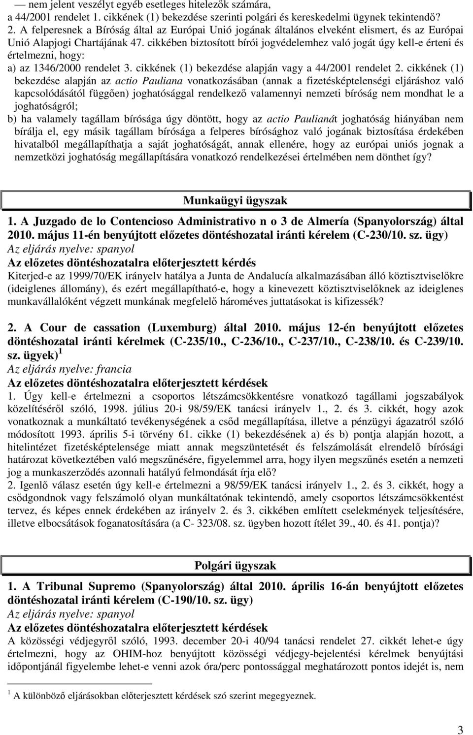 cikkében biztosított bírói jogvédelemhez való jogát úgy kell-e érteni és értelmezni, hogy: a) az 1346/2000 rendelet 3. cikkének (1) bekezdése alapján vagy a 44/2001 rendelet 2.