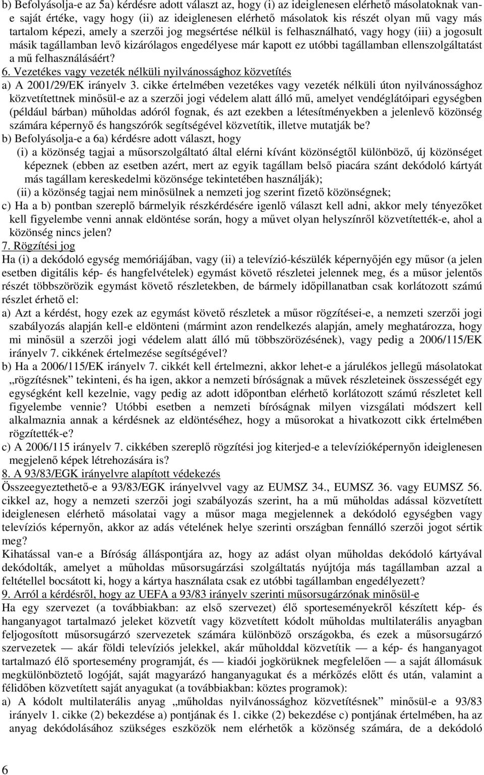 a mű felhasználásáért? 6. Vezetékes vagy vezeték nélküli nyilvánossághoz közvetítés a) A 2001/29/EK irányelv 3.