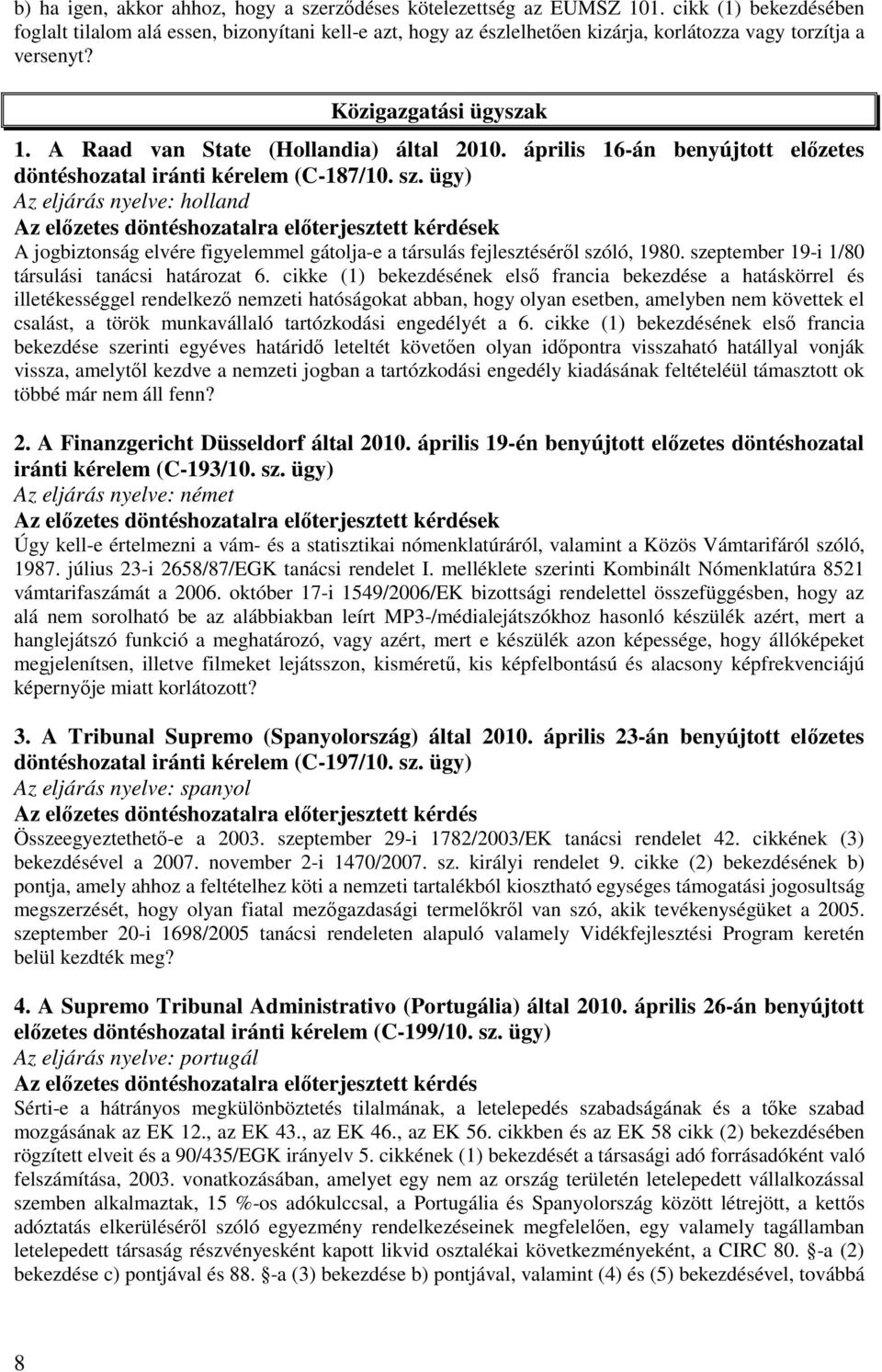 A Raad van State (Hollandia) által 2010. április 16-án benyújtott előzetes döntéshozatal iránti kérelem (C-187/10. sz.