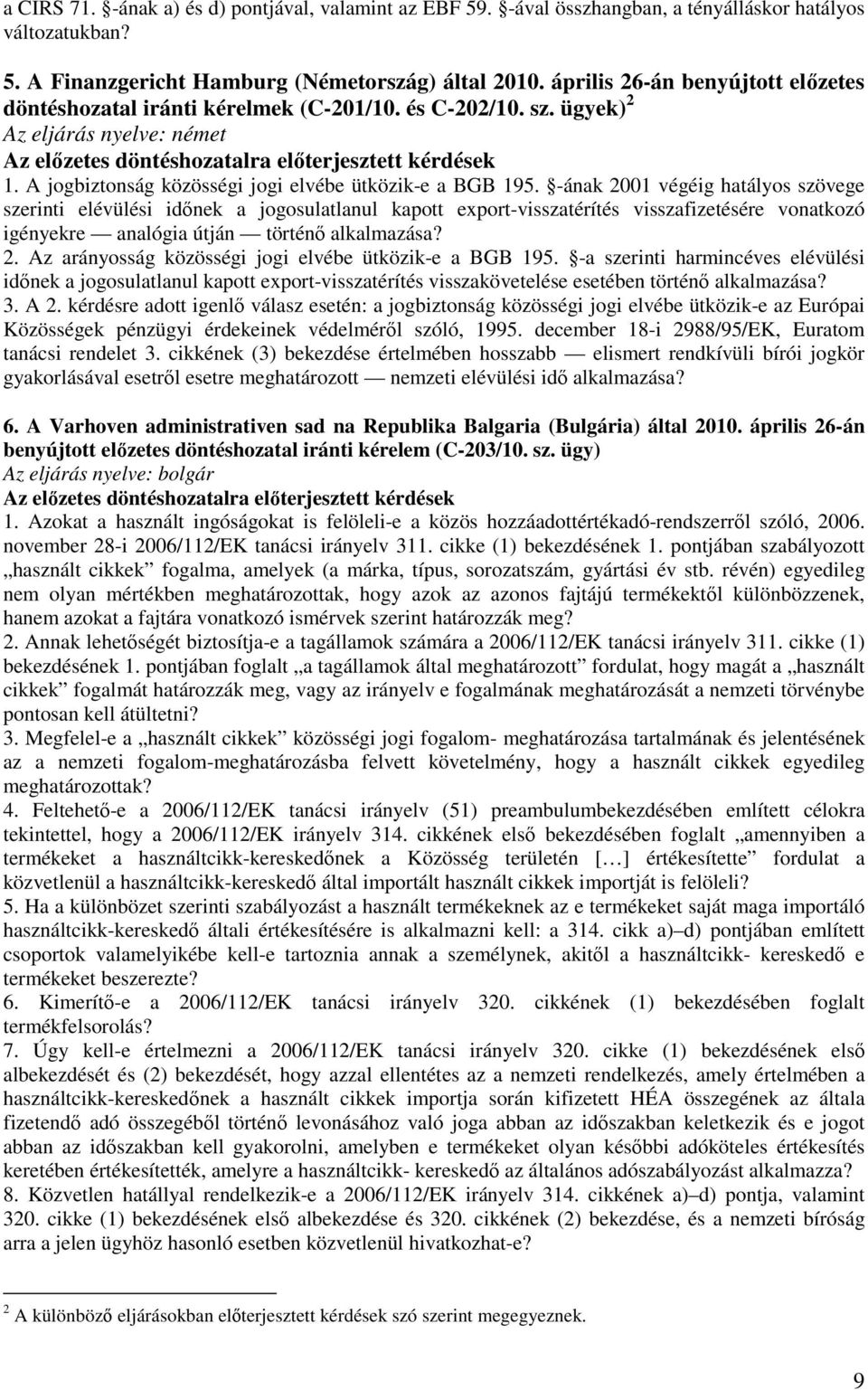 -ának 2001 végéig hatályos szövege szerinti elévülési időnek a jogosulatlanul kapott export-visszatérítés visszafizetésére vonatkozó igényekre analógia útján történő alkalmazása? 2. Az arányosság közösségi jogi elvébe ütközik-e a BGB 195.