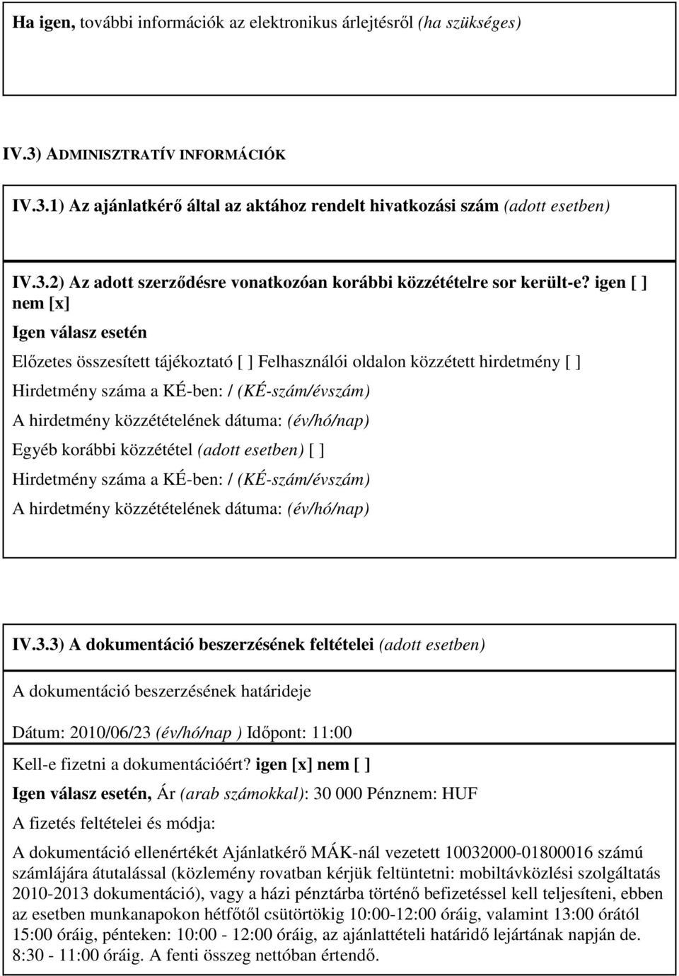 dátuma: (év/hó/nap) Egyéb korábbi közzététel (adott esetben) [ ] Hirdetmény száma a KÉ-ben: / (KÉ-szám/évszám) A hirdetmény közzétételének dátuma: (év/hó/nap) IV.3.