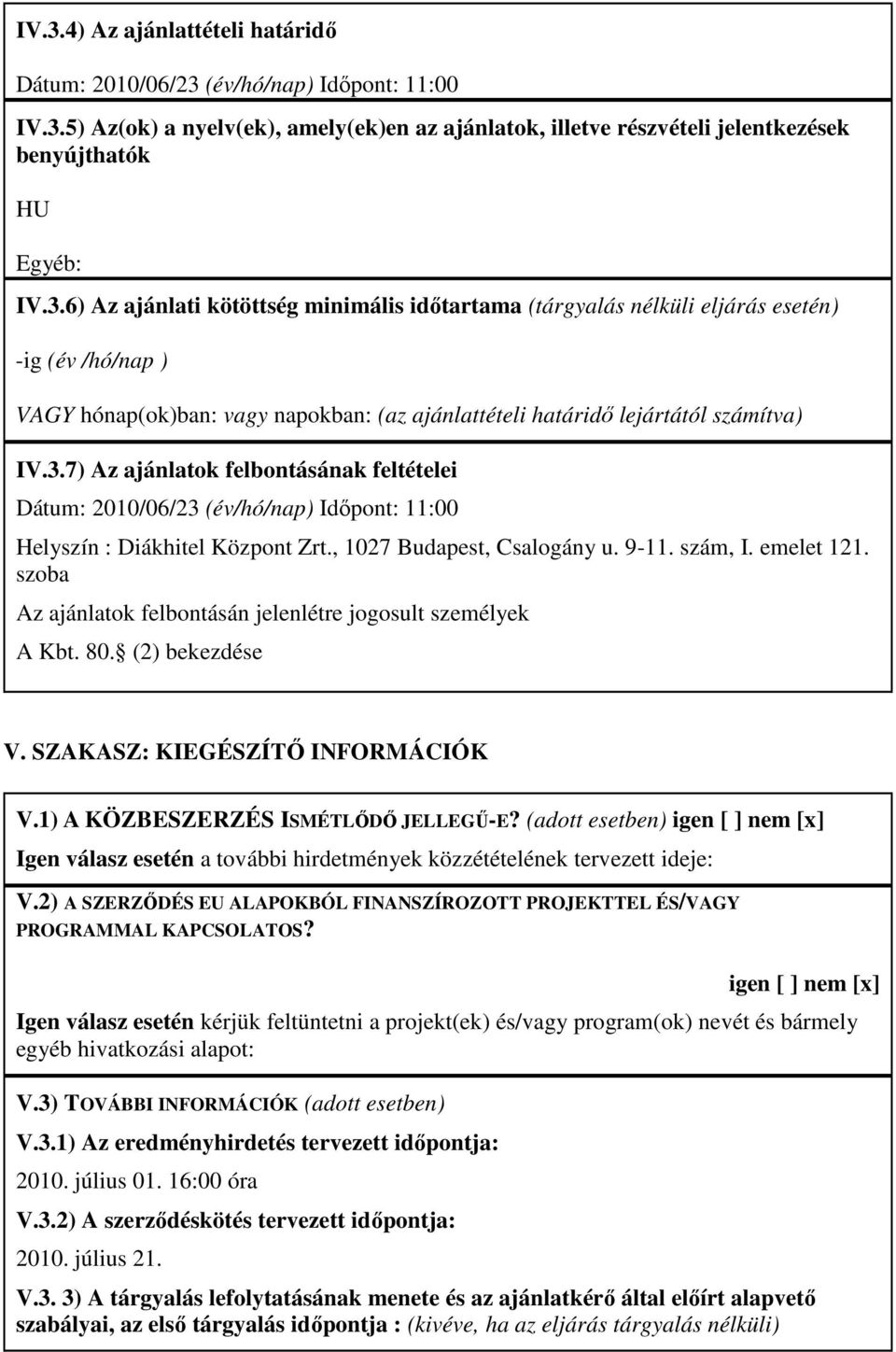 szoba Az ajánlatok felbontásán jelenlétre jogosult személyek A Kbt. 80. (2) bekezdése V. SZAKASZ: KIEGÉSZÍTİ INFORMÁCIÓK V.1) A KÖZBESZERZÉS ISMÉTLİDİ JELLEGŐ-E?