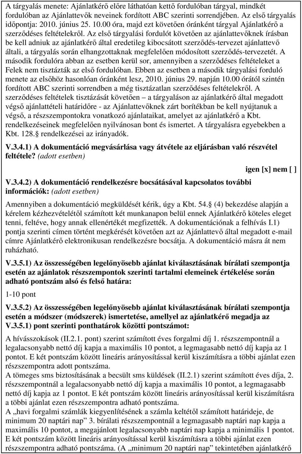 Az elsı tárgyalási fordulót követıen az ajánlattevıknek írásban be kell adniuk az ajánlatkérı által eredetileg kibocsátott szerzıdés-tervezet ajánlattevı általi, a tárgyalás során elhangzottaknak