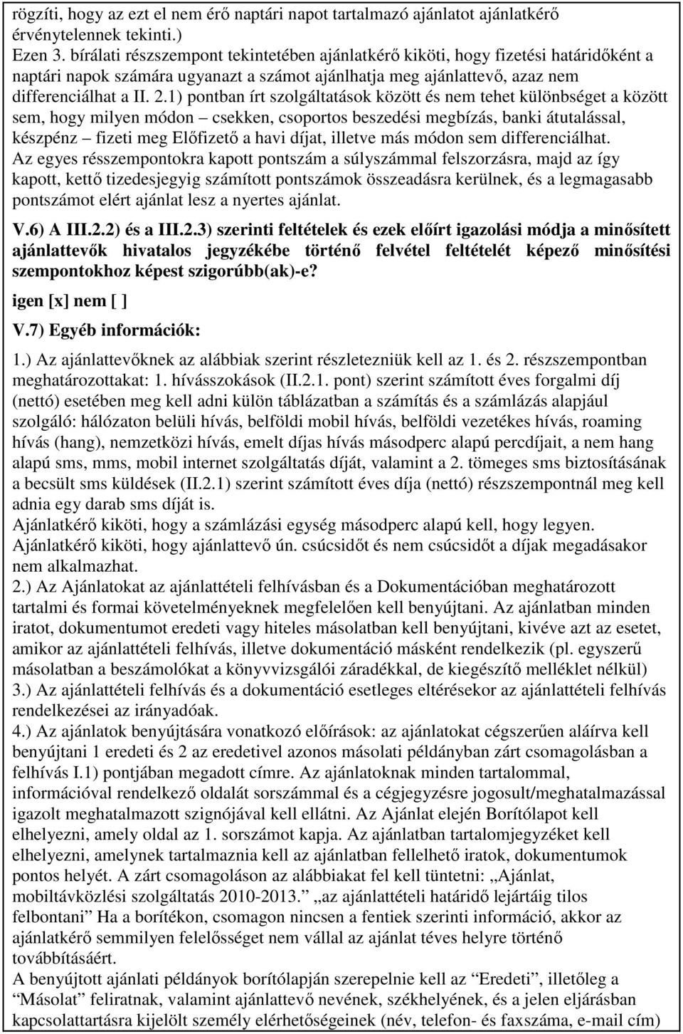 1) pontban írt szolgáltatások között és nem tehet különbséget a között sem, hogy milyen módon csekken, csoportos beszedési megbízás, banki átutalással, készpénz fizeti meg Elıfizetı a havi díjat,