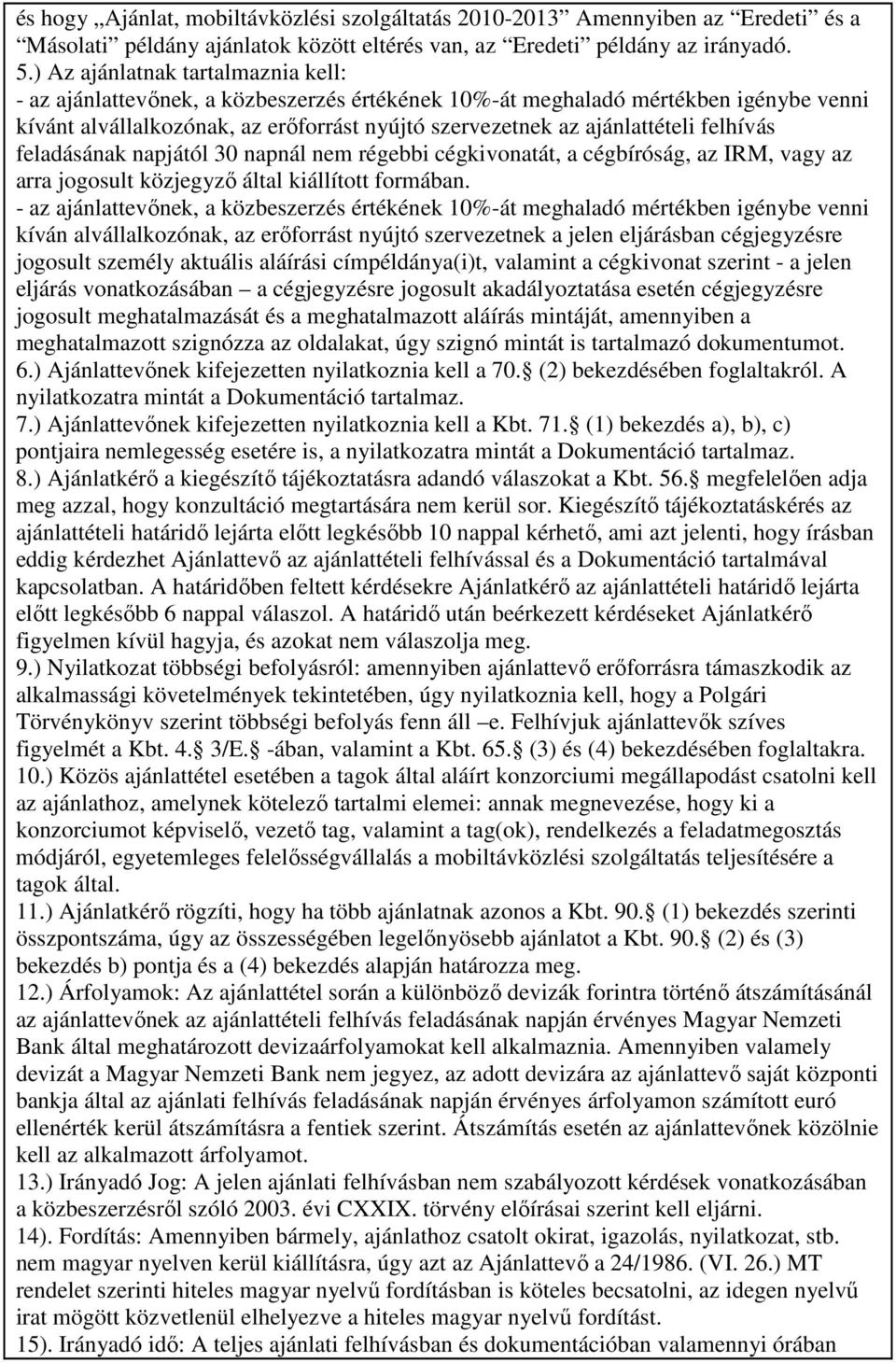 felhívás feladásának napjától 30 napnál nem régebbi cégkivonatát, a cégbíróság, az IRM, vagy az arra jogosult közjegyzı által kiállított formában.