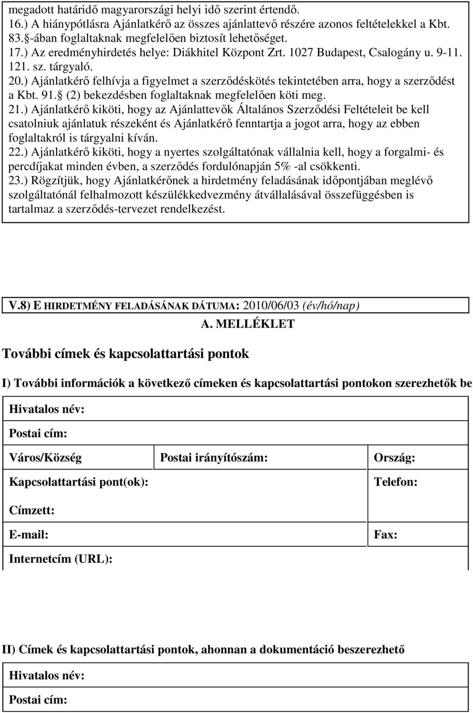 ) Ajánlatkérı felhívja a figyelmet a szerzıdéskötés tekintetében arra, hogy a szerzıdést a Kbt. 91. (2) bekezdésben foglaltaknak megfelelıen köti meg. 21.