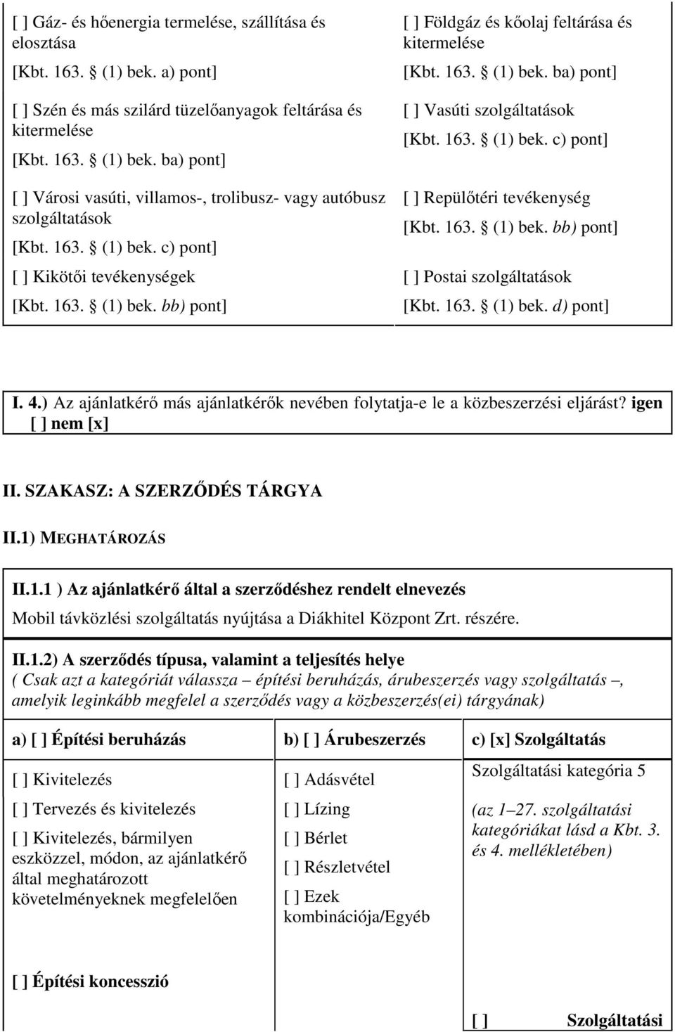 163. (1) bek. bb) pont] [ ] Postai szolgáltatások [Kbt. 163. (1) bek. d) pont] I. 4.) Az ajánlatkérı más ajánlatkérık nevében folytatja-e le a közbeszerzési eljárást? igen [ ] nem [x] II.