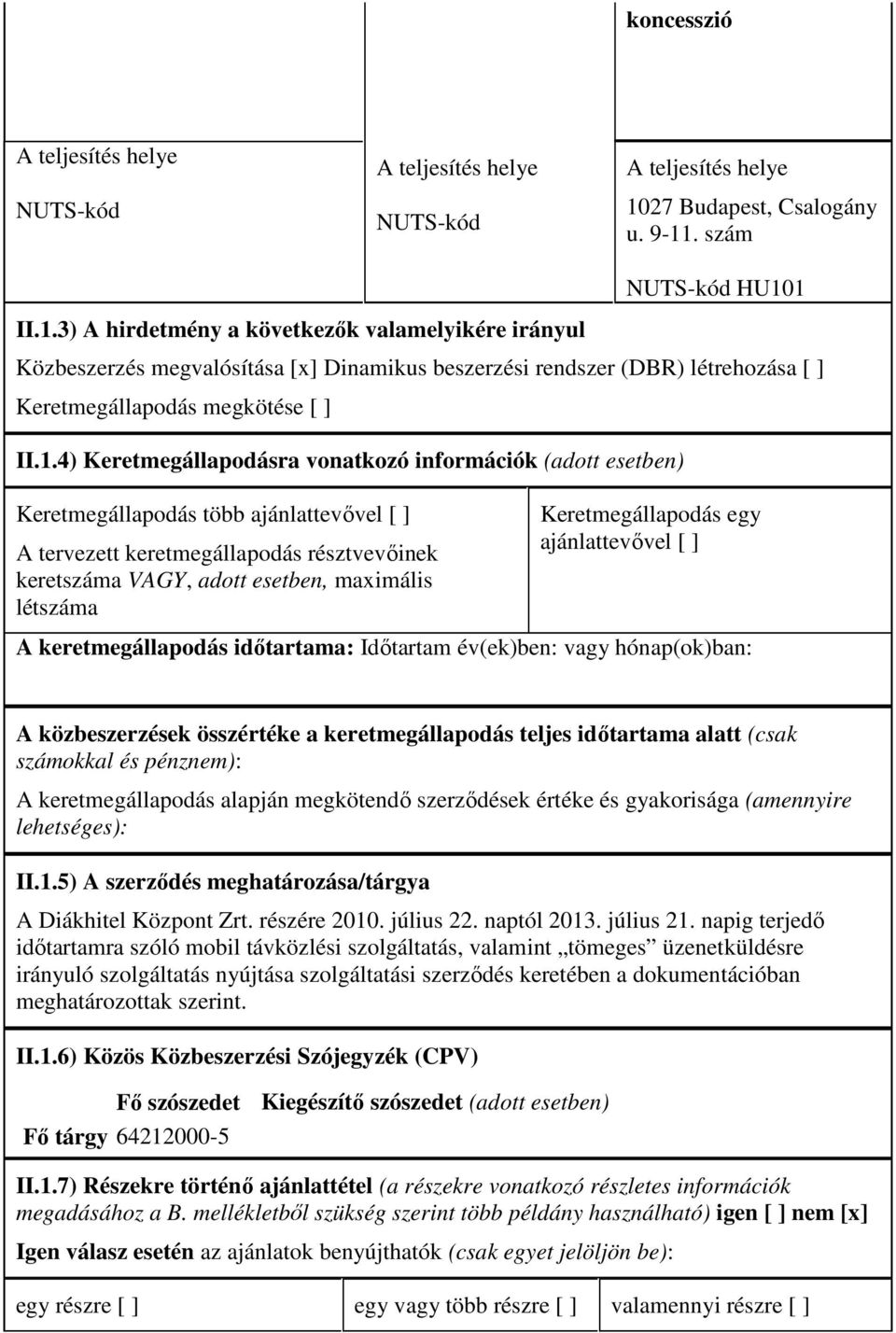 1.4) Keretmegállapodásra vonatkozó információk (adott esetben) Keretmegállapodás több ajánlattevıvel [ ] A tervezett keretmegállapodás résztvevıinek keretszáma VAGY, adott esetben, maximális létszáma