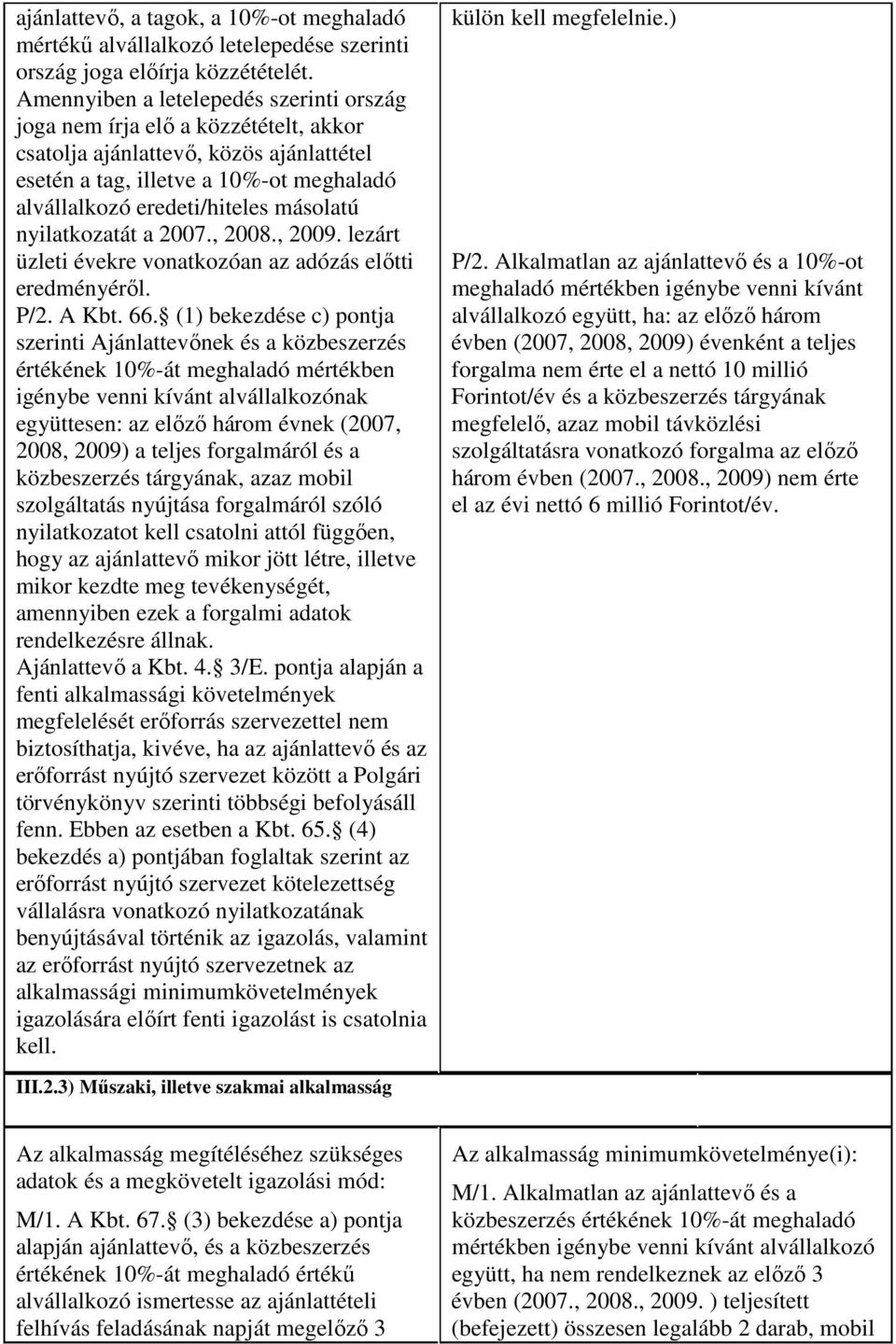 nyilatkozatát a 2007., 2008., 2009. lezárt üzleti évekre vonatkozóan az adózás elıtti eredményérıl. P/2. A Kbt. 66.