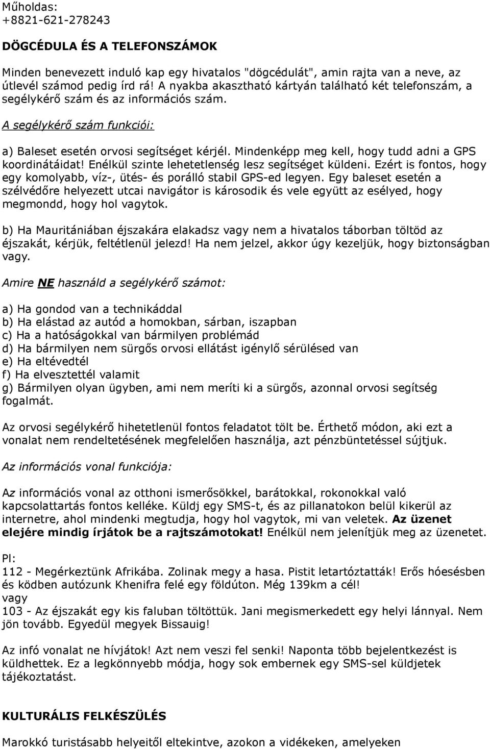 Mindenképp meg kell, hogy tudd adni a GPS koordinátáidat! Enélkül szinte lehetetlenség lesz segítséget küldeni. Ezért is fontos, hogy egy komolyabb, víz-, ütés- és porálló stabil GPS-ed legyen.