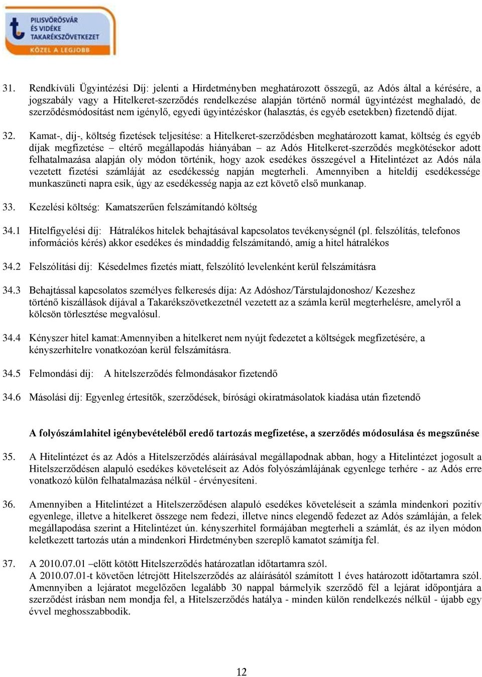 Kamat-, díj-, költség fizetések teljesítése: a Hitelkeret-szerződésben meghatározott kamat, költség és egyéb díjak megfizetése eltérő megállapodás hiányában az Adós Hitelkeret-szerződés megkötésekor